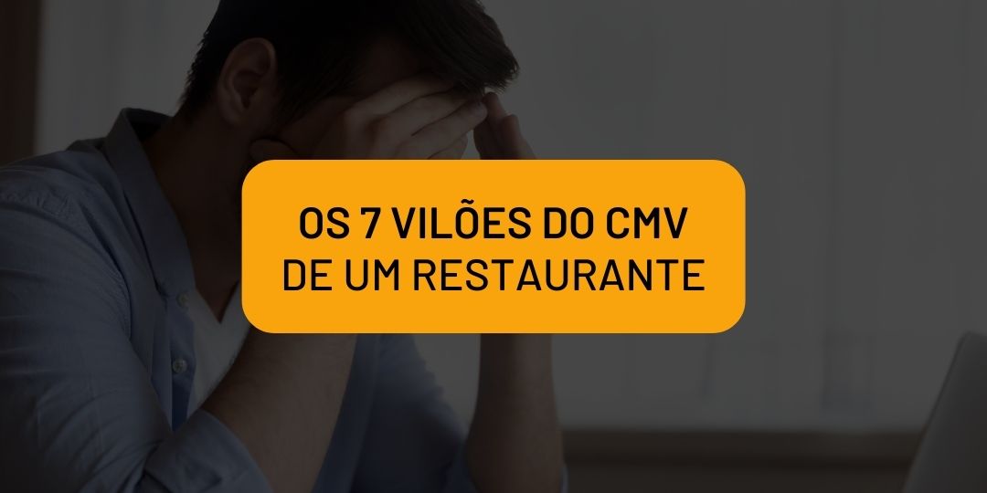 Os 7 Vilões do CMV de um Restaurante